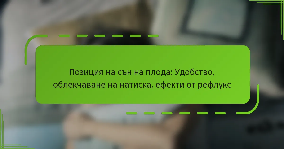 Позиция на сън на плода: Удобство, облекчаване на натиска, ефекти от рефлукс