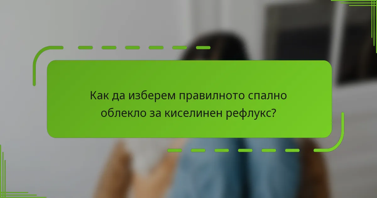 Как да изберем правилното спално облекло за киселинен рефлукс?