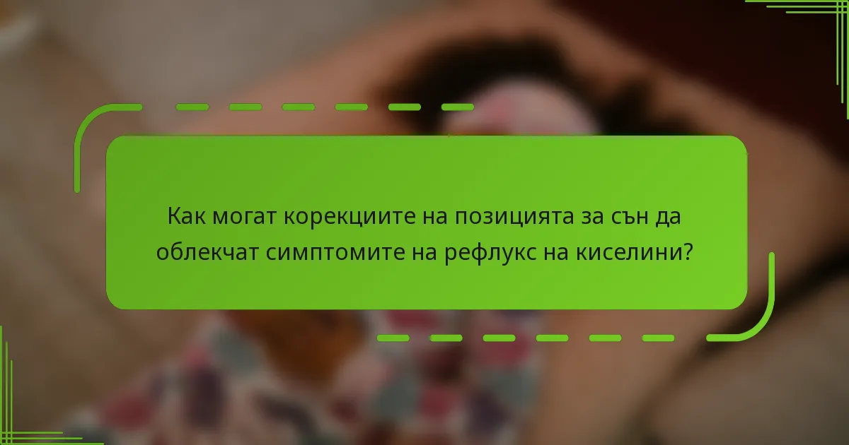 Как могат корекциите на позицията за сън да облекчат симптомите на рефлукс на киселини?
