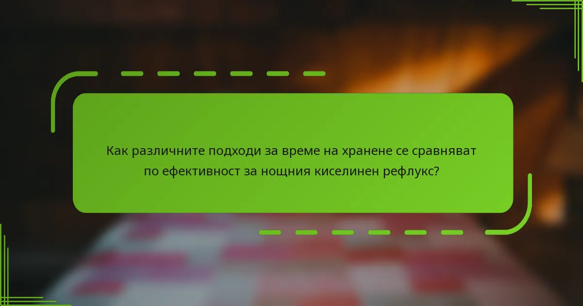 Как различните подходи за време на хранене се сравняват по ефективност за нощния киселинен рефлукс?
