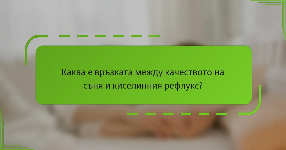 Каква е връзката между качеството на съня и киселинния рефлукс?