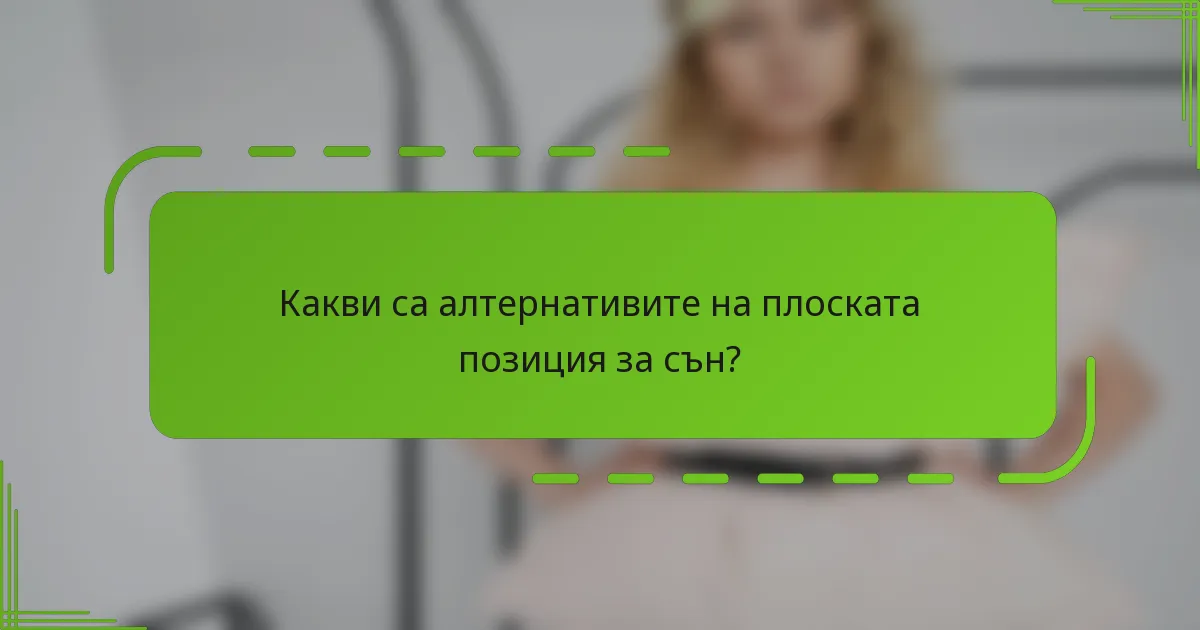 Какви са алтернативите на плоската позиция за сън?