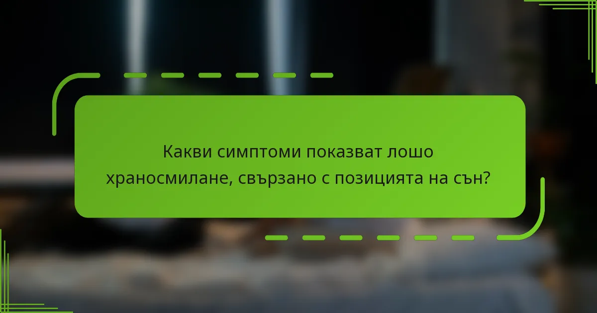 Какви симптоми показват лошо храносмилане, свързано с позицията на сън?