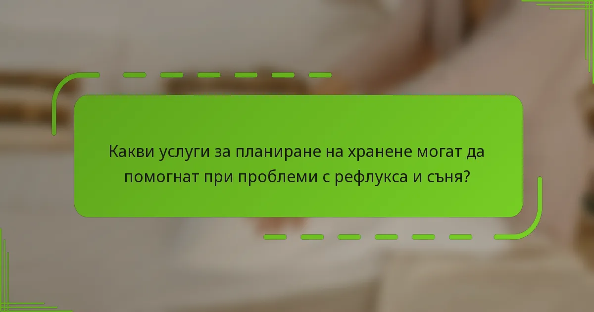 Какви услуги за планиране на хранене могат да помогнат при проблеми с рефлукса и съня?