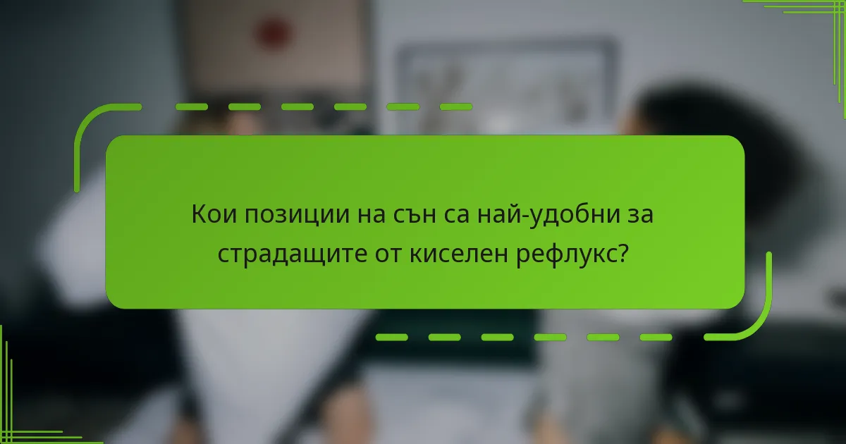 Кои позиции на сън са най-удобни за страдащите от киселен рефлукс?