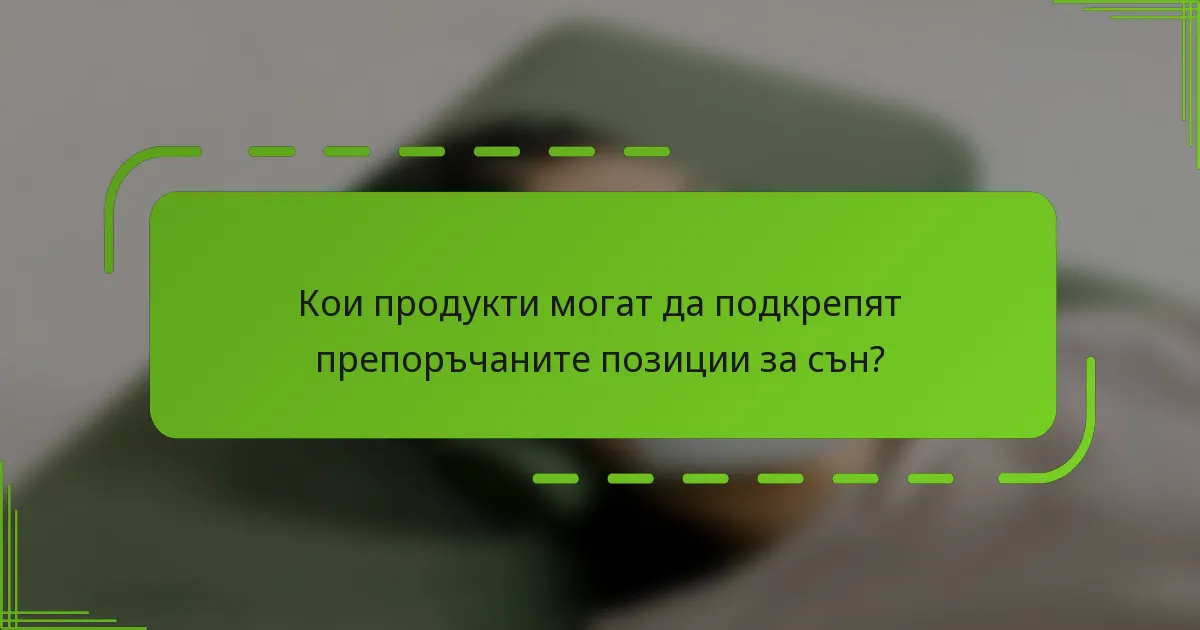 Кои продукти могат да подкрепят препоръчаните позиции за сън?