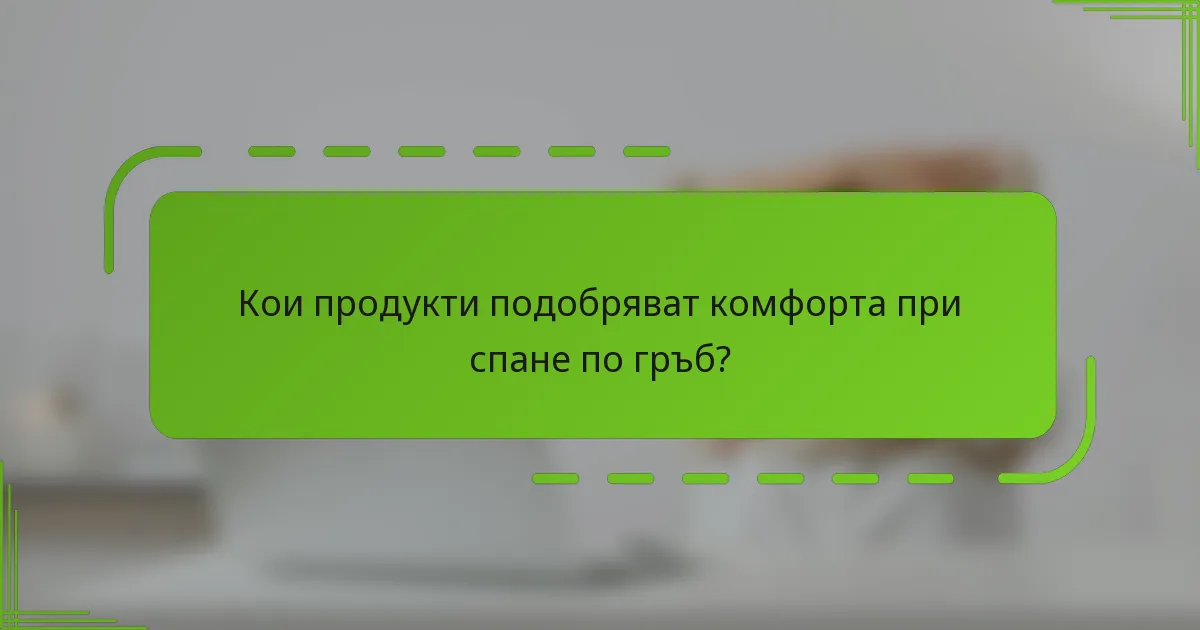 Кои продукти подобряват комфорта при спане по гръб?