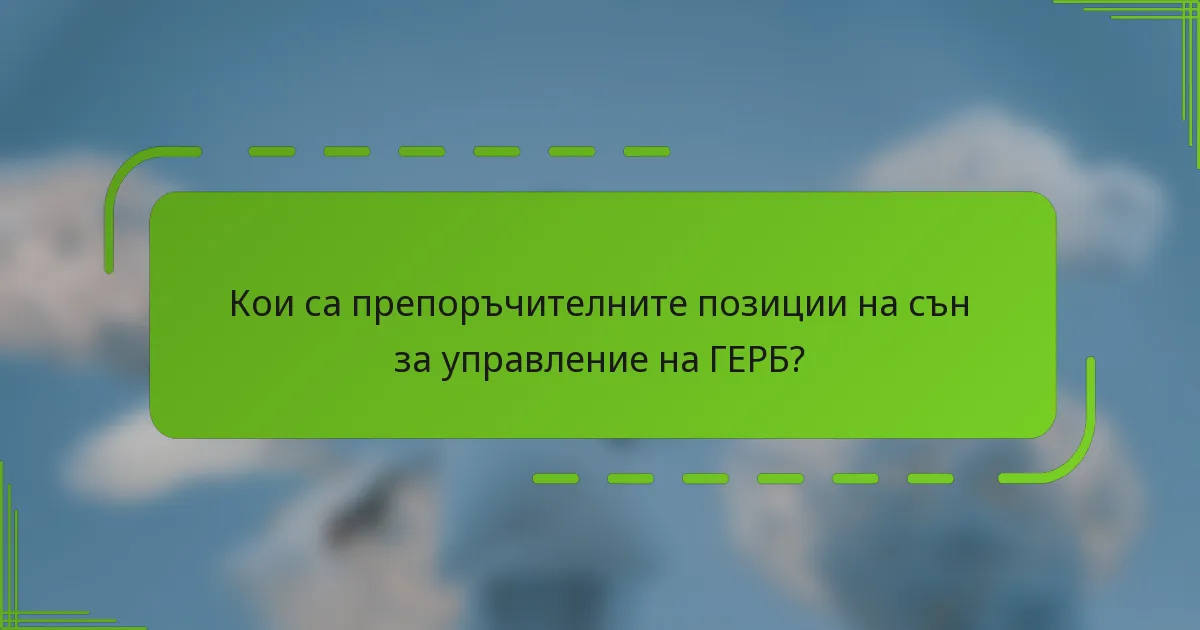 Кои са препоръчителните позиции на сън за управление на ГЕРБ?