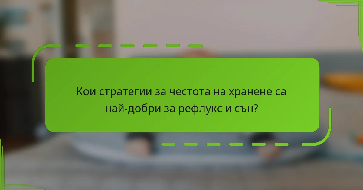 Кои стратегии за честота на хранене са най-добри за рефлукс и сън?